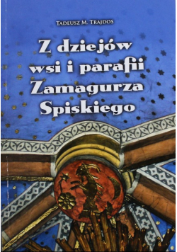 Z dziejów wsi i parafii Zamagurza Spiskiego