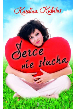 Kubilus Karolina - Serce nie słucha