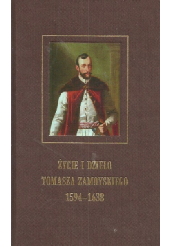 Życie i dzieło Tomasza Zamoyskiego 1594 -1638