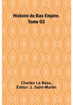 Histoire du Bas-Empire. Tome 03