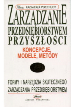 K. - Zarządzanie przedsiębiorstwem przyszłości - koncepcje, modele, metody