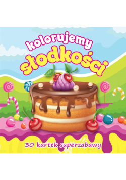 Kolorujemy słodkości 30 kartek superzabawy