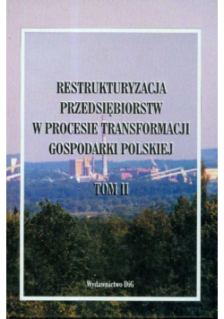 Restrukturyzacja przedsiębiorstw w procesie transformacji gospodarki polskiej t II