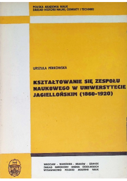 Kształtowanie się zespołu naukowego w Uniwersytecie Jagiellońskim 1860 - 1920