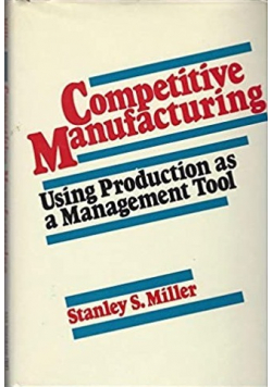 Competitive Manufacturing Using Production as a Management Tool