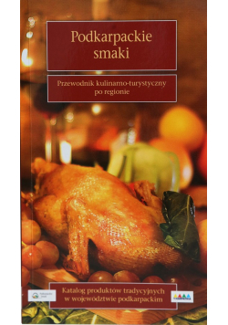 Podkarpackie smaki Przewodnik kulinarno - turystyczny po regionie