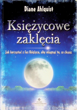 Księżycowe zaklęcia Jak korzystać z faz księżyca, aby osiągnąć to,  co chcesz