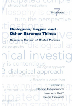 Dialogues, Logics and Other Strange Things. Essays in Honour of Shahid Rahman