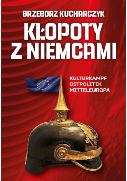 Kłopoty z Niemcami. Kulturkampf, Ostpolitik, Mitteleuropa