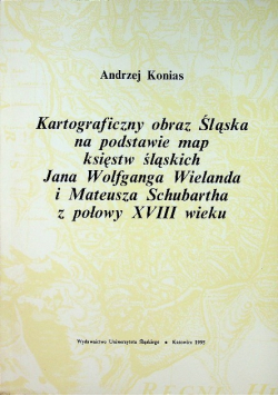 Kartograficzny obraz Śląska na podstawie map księstw śląskich Jana Wolfganga Wielanda i Mateusza Schubartha z połowy XVIII wieku