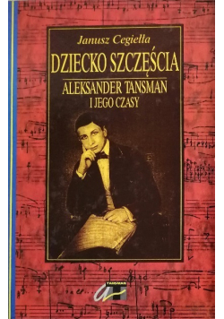 Dziecko szczęścia Tom 1 Aleksander Tansman i jego czasy
