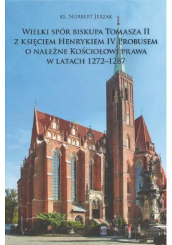 Wielki spór biskupa Tomasza II z księciem Henrykiem IV Probusem o należne kościołowi prawa w latach 1272 - 1287