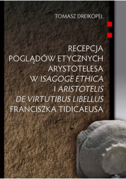 Recepcja poglądów etycznych Arystotelesa w Isagoge Ethica I Aristotelis De Virtutibus Libellus Franciszka Tidicaeusa