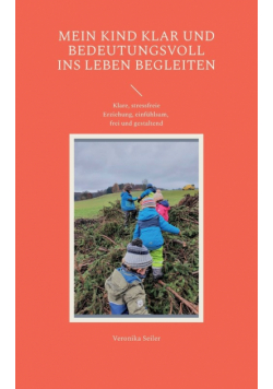 Mein Kind klar und bedeutungsvoll ins Leben begleiten