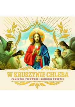 W kruszynie Chleba. Pamiątka I Komunii Świętej