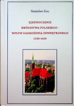 Zjednoczenie Królestwa Polskiego Wpływ Zagrożenia Zewnętrznego 1210 1410