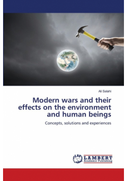 Modern wars and their effects on the environment and human beings
