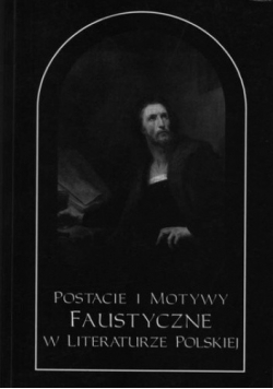 Postacie i Motywy Faustyczne w literaturze polskiej Tom I