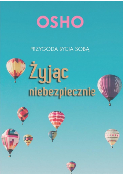 Żyjąc niebezpiecznie. Przygoda bycia sobą