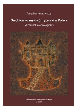 Marciniak-Kajzer Anna - Średniowieczny dwór rycerski w Polsce