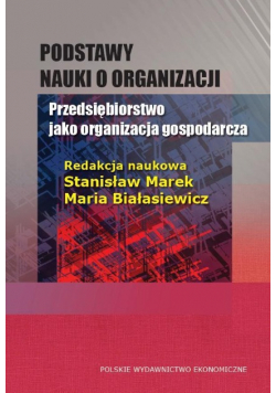 Podstawy nauki o organizacji Przedsiębiorstwo jako organizacja gospodarcza