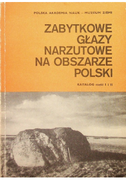 Zabytkowe głazy narzutowe na obszarze Polski Katalog Część I i II
