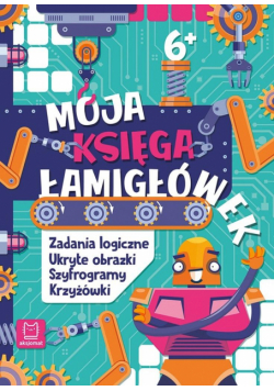 Moja księga łamigłówek. Zadania logiczne, ukryte obrazki, szyfrogramy, krzyżówki. 6+