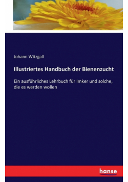 Illustriertes Handbuch der Bienenzucht