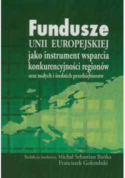 Fundusze Unii Europejskiej jako instrument wsparcia konkurencyjności regionów oraz małych i średnich przedsiębiorstw