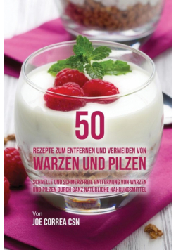 50 Rezepte zum Entfernen und Vermeiden von Warzen und Pilzen