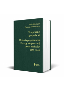Okupowane gospodarki. Historia gospodarcza Europy okupowanej przez nazistów 1939-1945