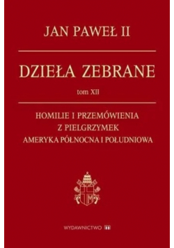 Dzieła zebrane Tom XII  Homilie i przemówienia z pielgrzymek