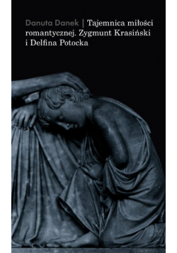 Tajemnica miłości romantycznej. Zygmunt Krasiński i Delfina Potocka