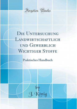 Die Untersuchung Landwirtschaftlich und Gewerblich Wichtiger Stoffe Praktisches Handbuch Reprint z 1917 r.