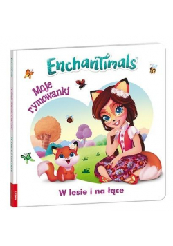 Enchantimals. Moje Rymowanki. W lesie i na łące
