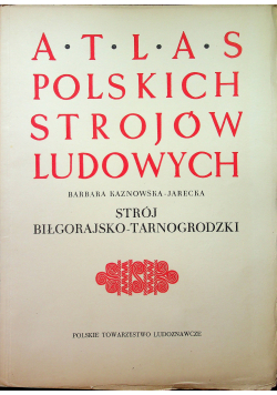 Atlas Polskich Strojów Ludowych. Strój biłgorajsko tarnogrodzki