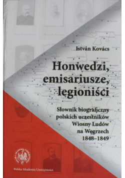 Honwedzi emisariusze legioniści Słownik biograficzny polskich uczestników Wiosny Ludów na Węgrzech 1848 do 1849 Autograf Autora