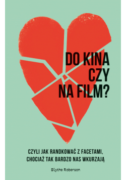 Do kina czy na film?. Czyli jak randkować z facetami, chociaż tak bardzo nas wkurzają