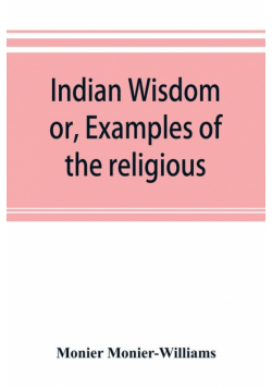 Indian wisdom, or, Examples of the religious, philosophical, and ethical doctrines of the Hindus. With a brief history of the chief departments of Sanskrit literature. And some account of the past and present conditions of India, moral and intellectual