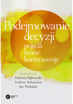 Podejmowanie decyzji. Pojęcia, teorie, kontrowersje