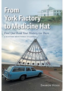 From York Factory to Medicine Hat, Don't Just Read Your History, Go There