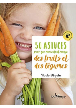 50 Astuces Pour Que Mon Enfant Mange Des Fruits Et Des Legumes