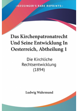 Das Kirchenpatronatrecht Und Seine Entwicklung In Oesterreich, Abtheilung 1