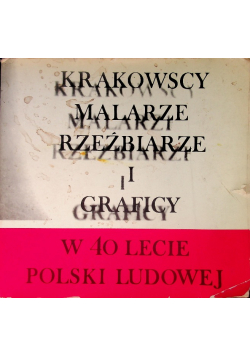 Krakowscy malarze rzeźbiarze i graficy w 40 lecie Polski Ludowej