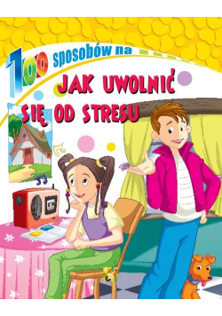 100 sposobów Jak uwolnić się od stresu