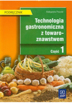 Technologia gastronomiczna z towaroznawstwem  Podręcznik Część 1. Technikum