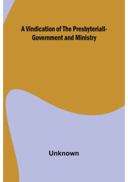 A Vindication of the Presbyteriall-Government and Ministry