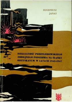 Działalność pohitlerowskiego zbrojnego podziemia na Śląsku odzyskanym w latach 1945  1947