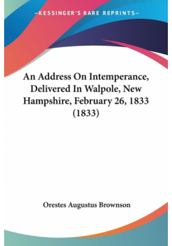 An Address On Intemperance, Delivered In Walpole, New Hampshire, February 26, 1833 (1833)
