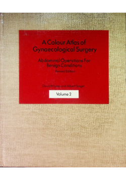 A Colour Atlas of Gynaecological Surgery, Volume 2 Abdominal operations for benign conditions